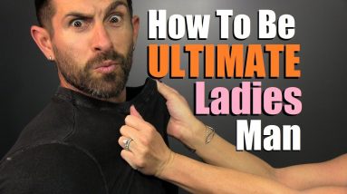 How To Be The ULTIMATE Ladies Man!
